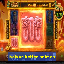 baixar better animes